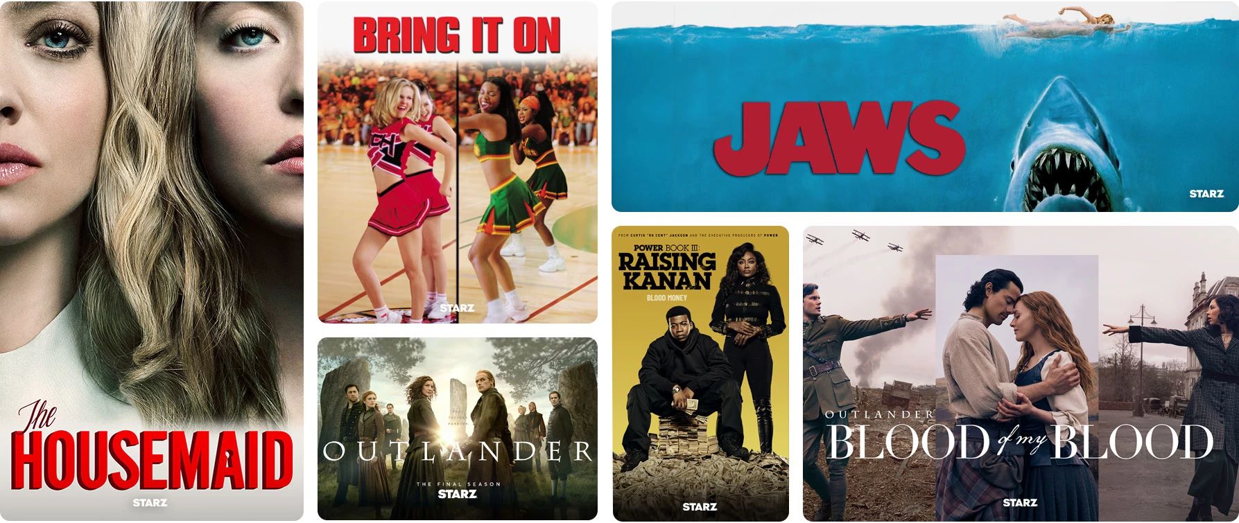 STARZ exclusive titles The Housemaid, Bring It On, Outlander, Power III: Raising Kanan, Oulander Blood of my Blood, JAWS