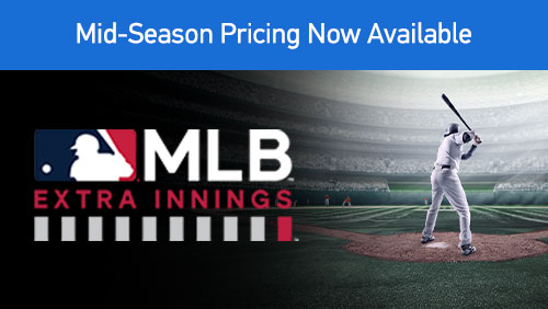 Mid-Season Pricing Now Available. MLB Extra Innings.